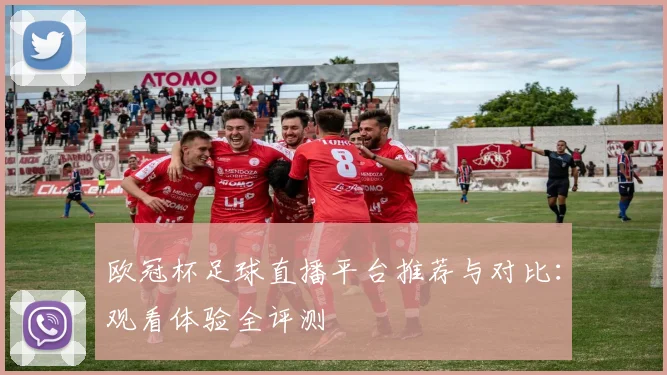 欧冠杯足球直播平台推荐与对比：观看体验全评测